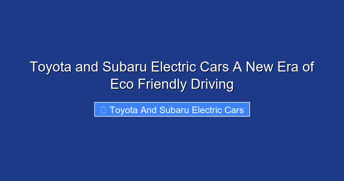 Toyota and Subaru Electric Cars A New Era of Eco Friendly Driving