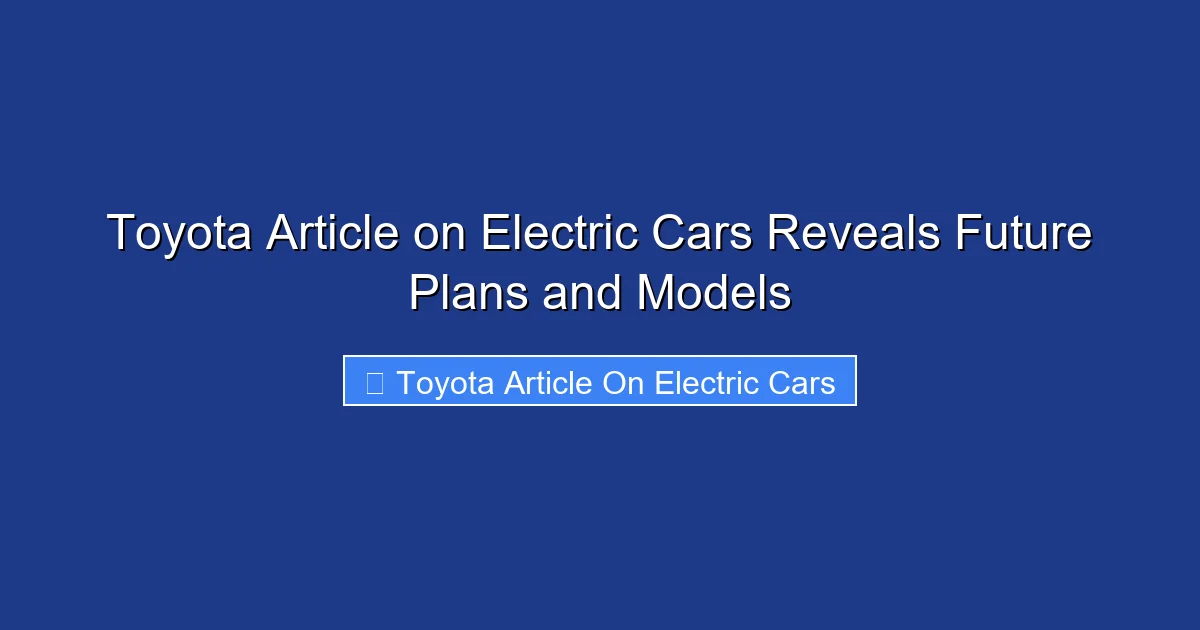 Toyota Article on Electric Cars Reveals Future Plans and Models