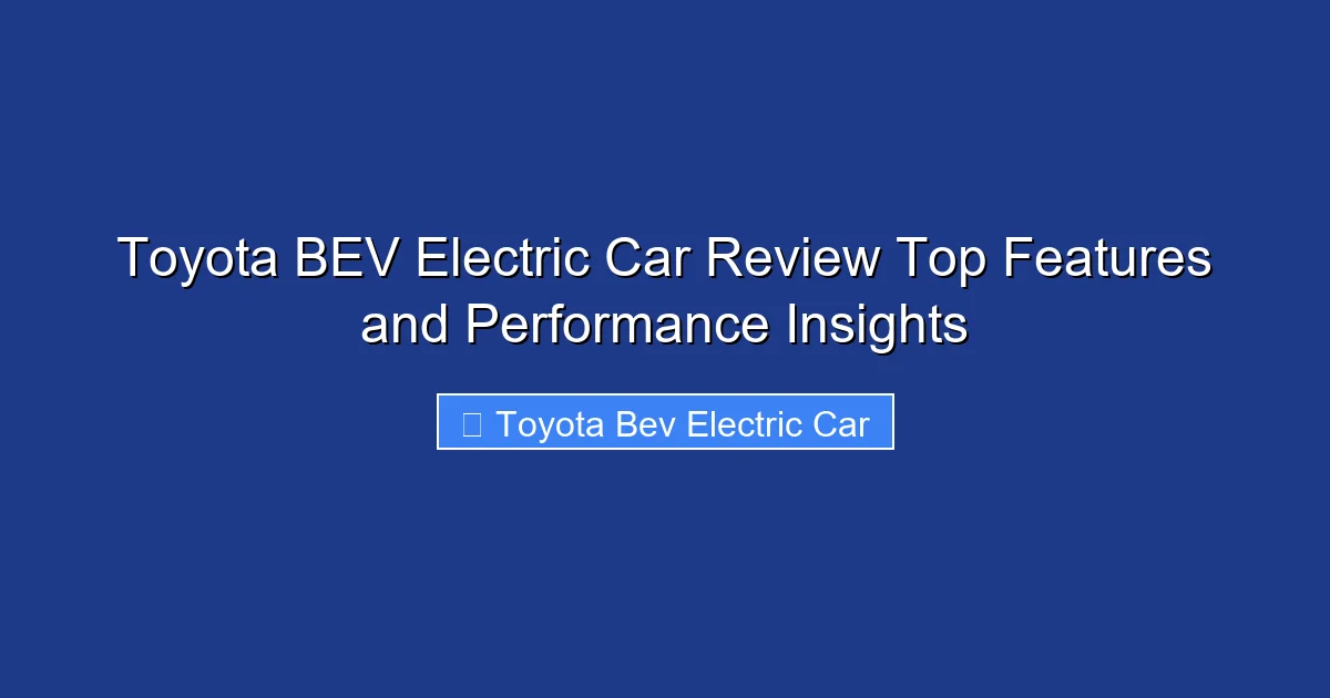 Toyota BEV Electric Car Review Top Features and Performance Insights