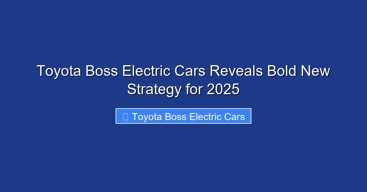 Toyota Boss Electric Cars Reveals Bold New Strategy for 2025