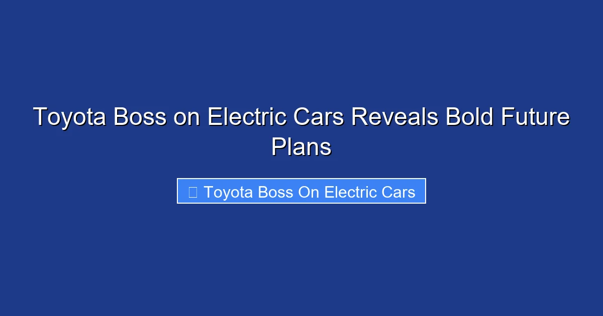 Toyota Boss on Electric Cars Reveals Bold Future Plans