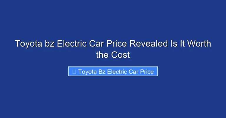 Toyota bz Electric Car Price Revealed Is It Worth the Cost