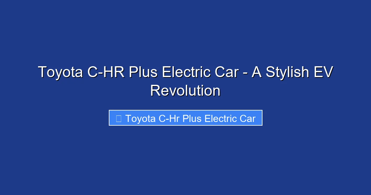 Toyota C-HR Plus Electric Car - A Stylish EV Revolution