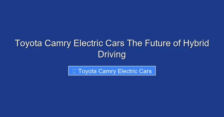 Toyota Camry Electric Cars The Future of Hybrid Driving