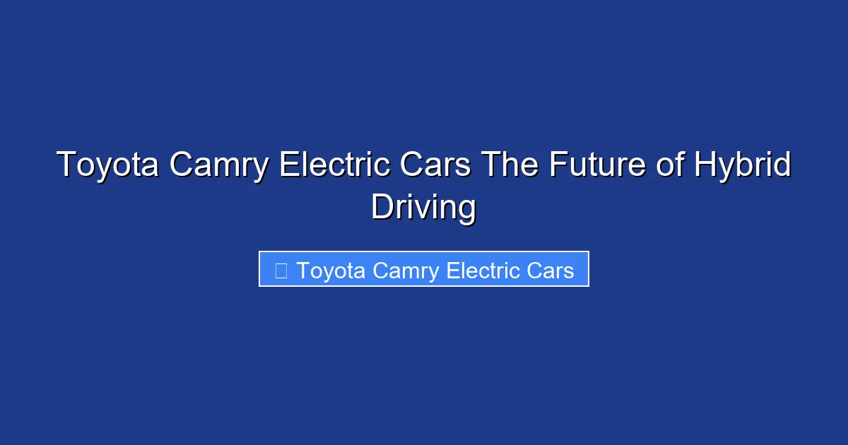 Toyota Camry Electric Cars The Future of Hybrid Driving