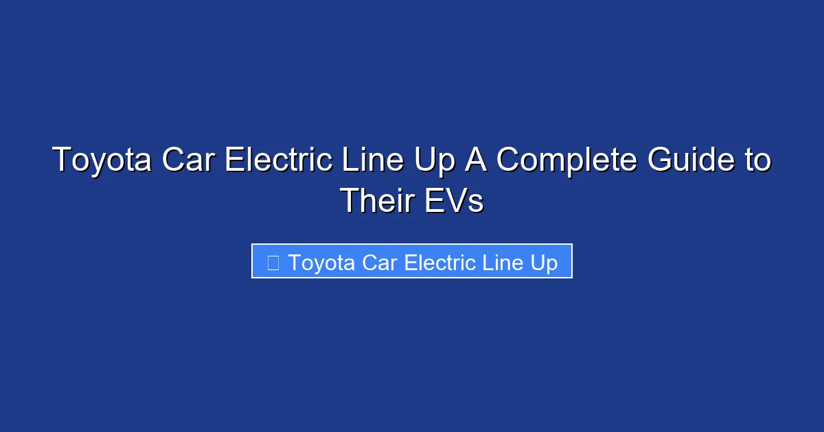 Toyota Car Electric Line Up A Complete Guide to Their EVs