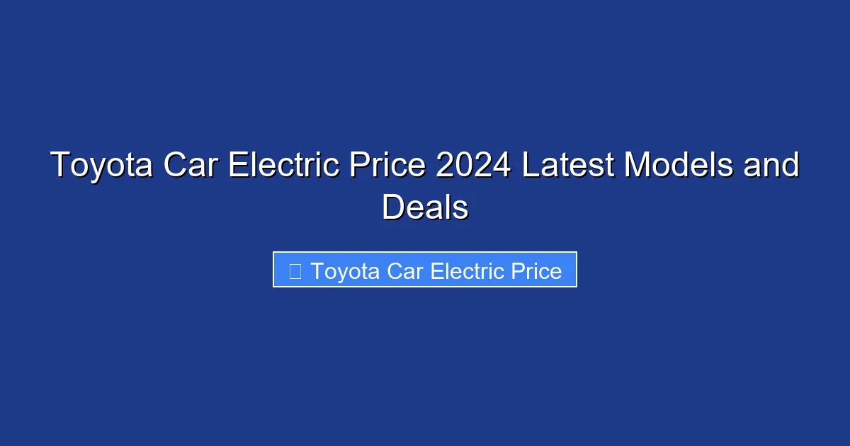 Toyota Car Electric Price 2024 Latest Models and Deals