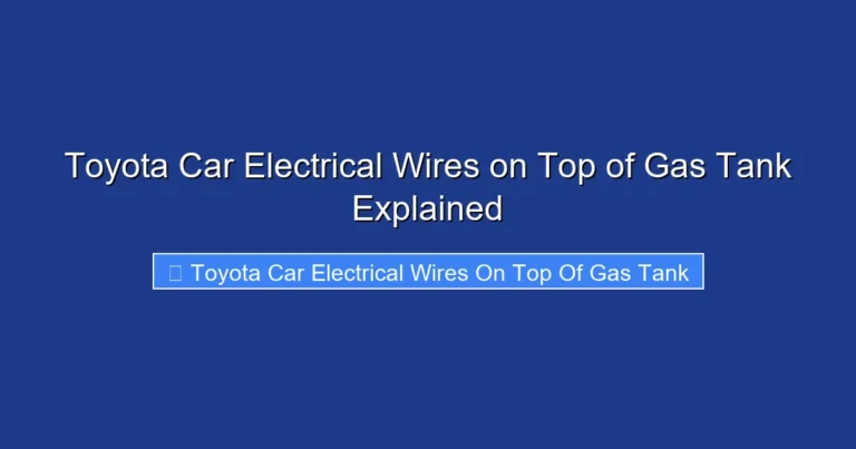 Toyota Car Electrical Wires on Top of Gas Tank Explained