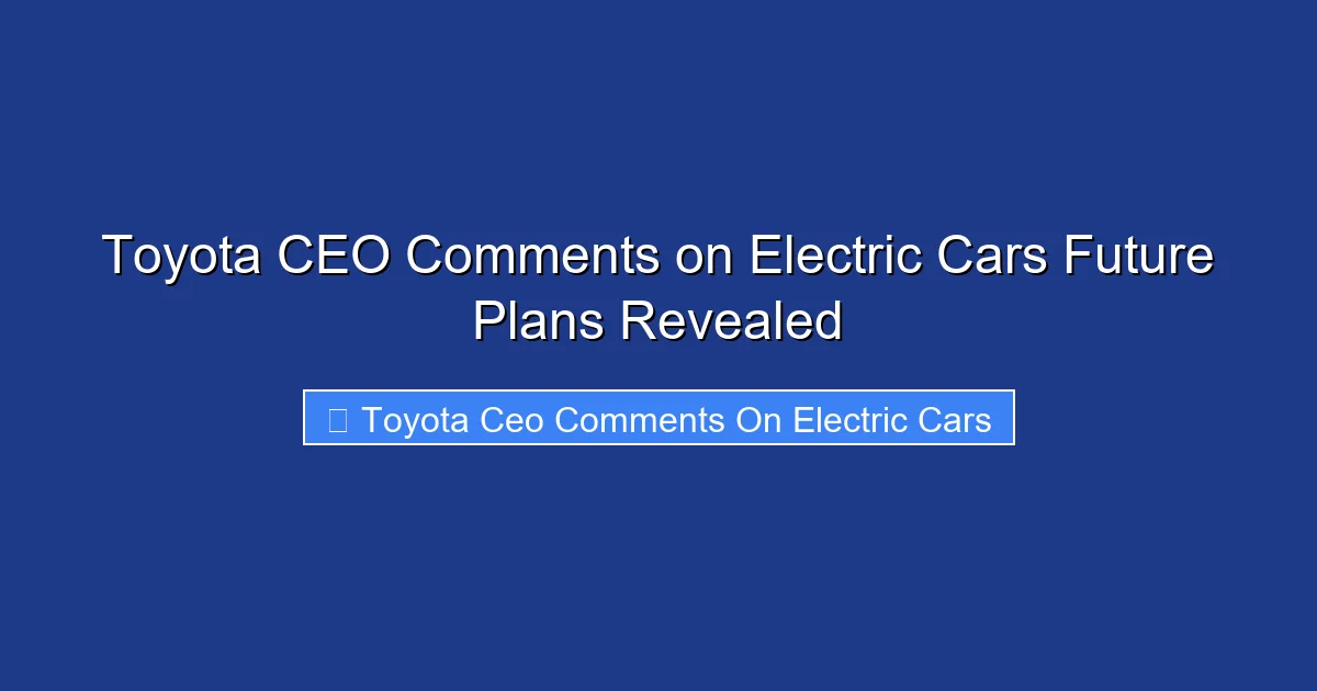 Toyota CEO Comments on Electric Cars Future Plans Revealed