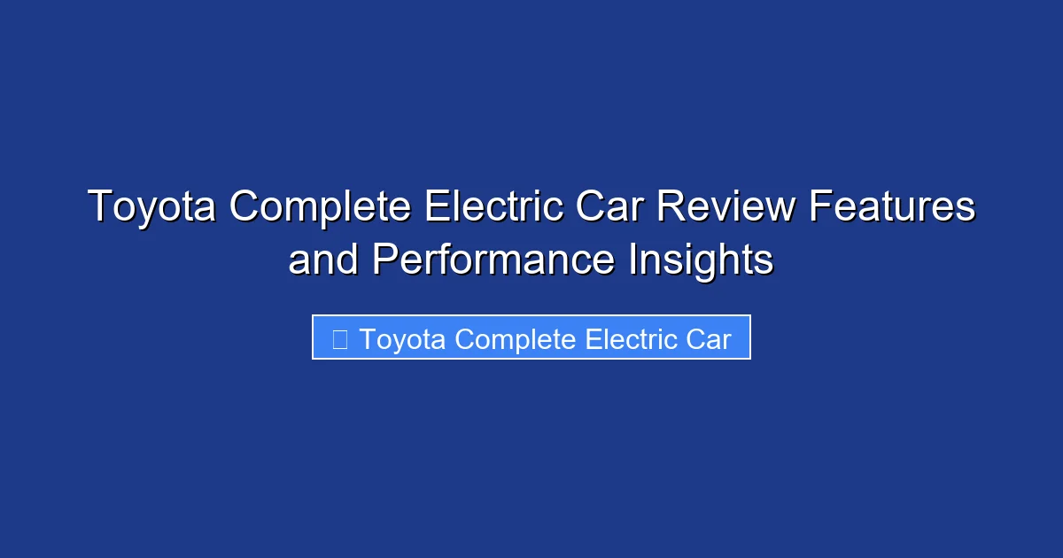 Toyota Complete Electric Car Review Features and Performance Insights