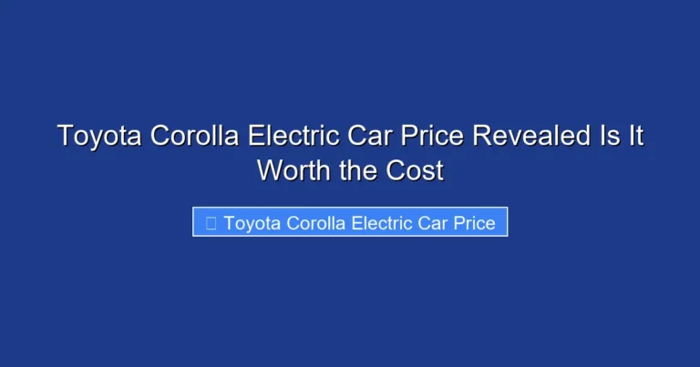 Toyota Corolla Electric Car Price Revealed Is It Worth the Cost