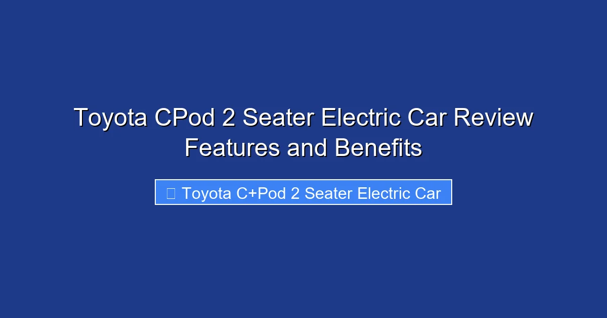 Toyota CPod 2 Seater Electric Car Review Features and Benefits