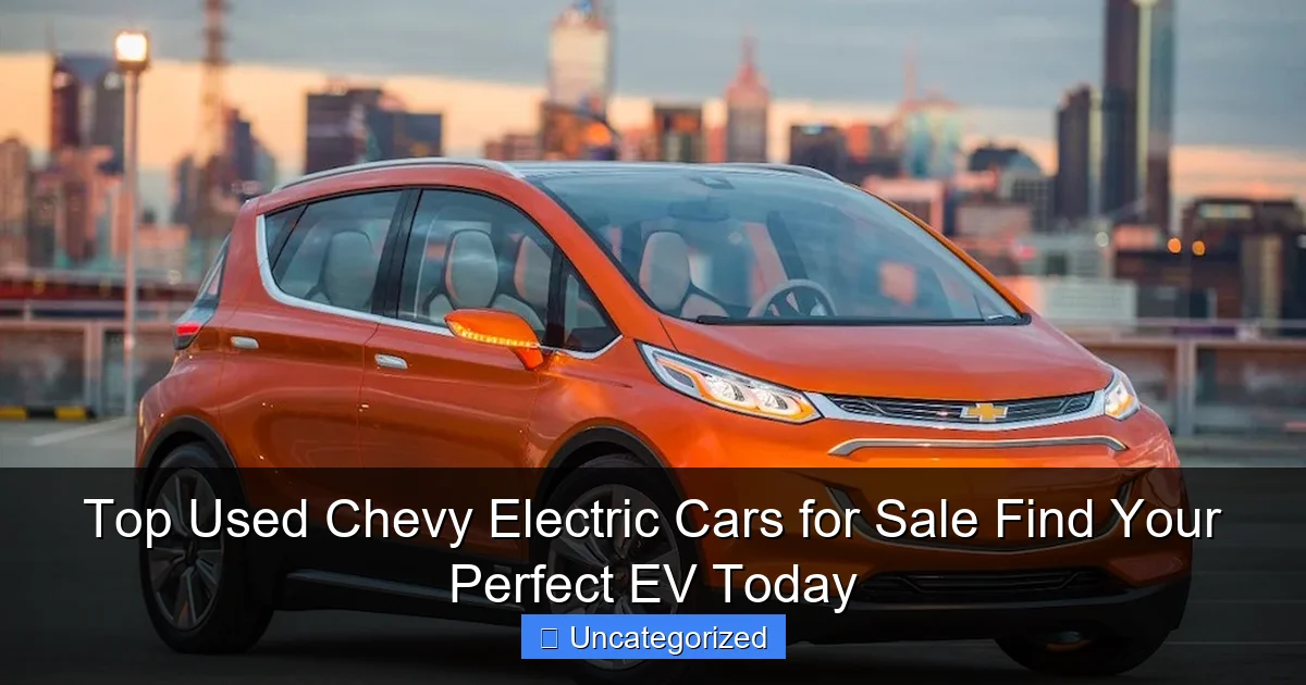 Top Used Chevy Electric Cars for Sale Find Your Perfect EV Today