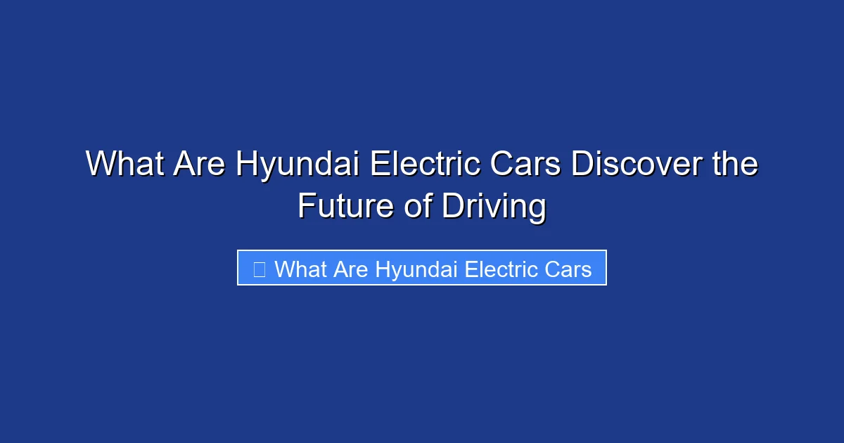 What Are Hyundai Electric Cars Discover the Future of Driving