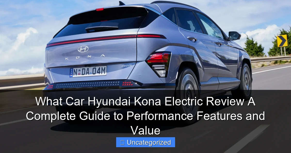 What Car Hyundai Kona Electric Review A Complete Guide to Performance Features and Value