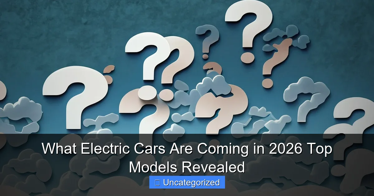 What Electric Cars Are Coming in 2026 Top Models Revealed