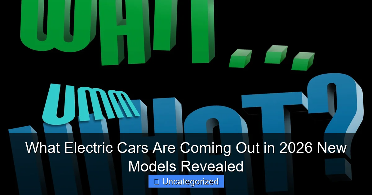 What Electric Cars Are Coming Out in 2026 New Models Revealed