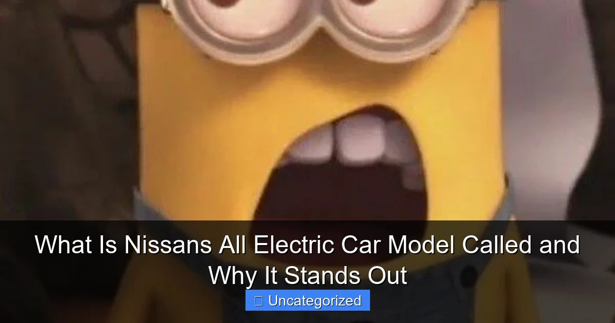 What Is Nissans All Electric Car Model Called and Why It Stands Out