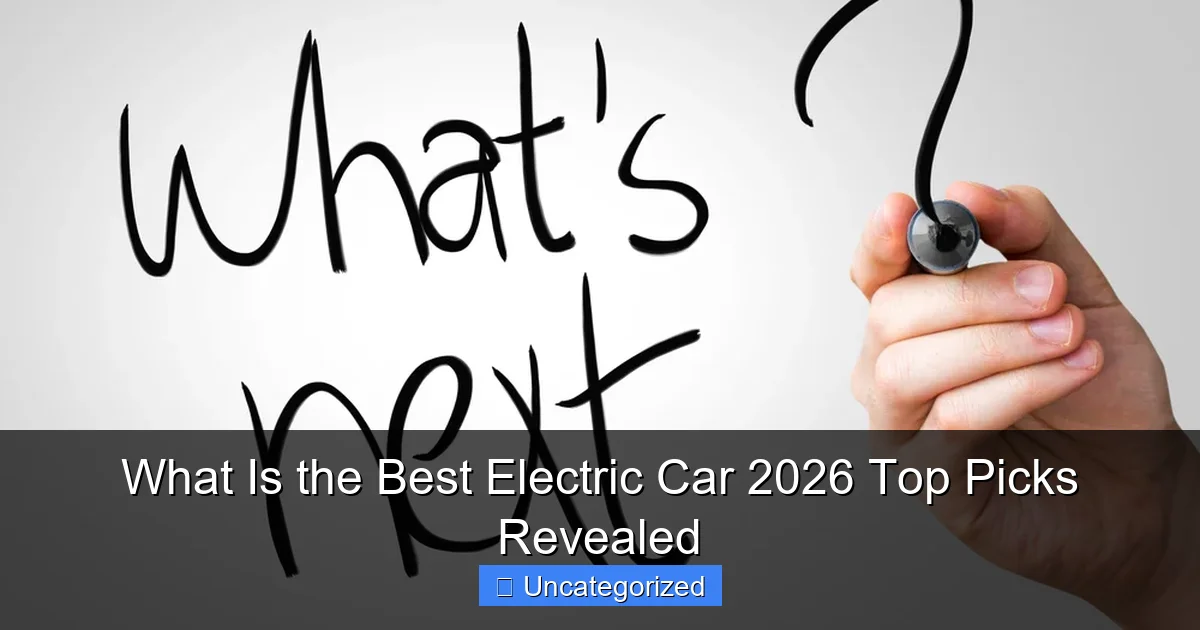 What Is the Best Electric Car 2026 Top Picks Revealed