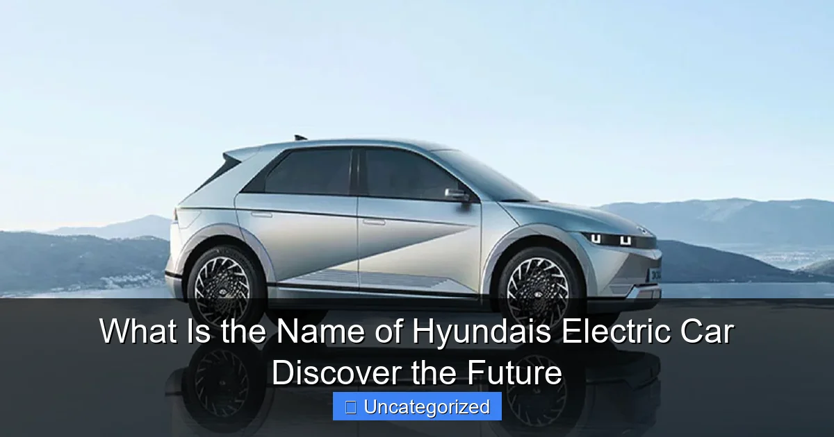 What Is the Name of Hyundais Electric Car Discover the Future