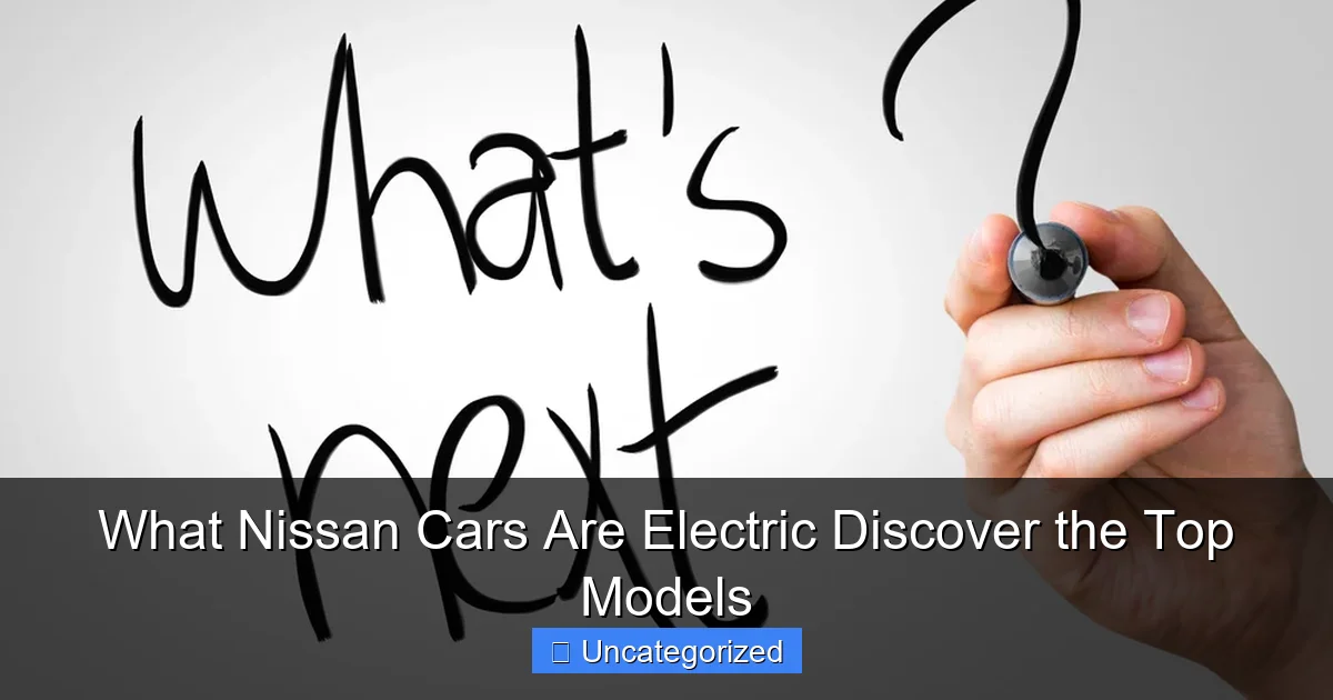 What Nissan Cars Are Electric Discover the Top Models
