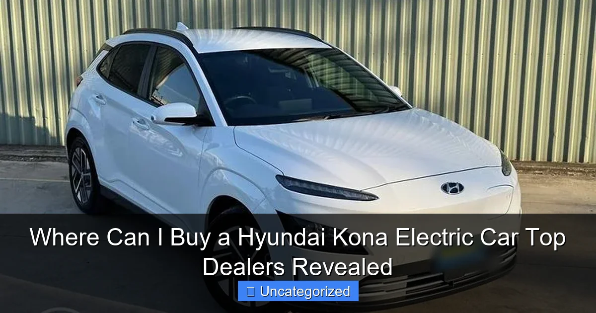 Where Can I Buy a Hyundai Kona Electric Car Top Dealers Revealed