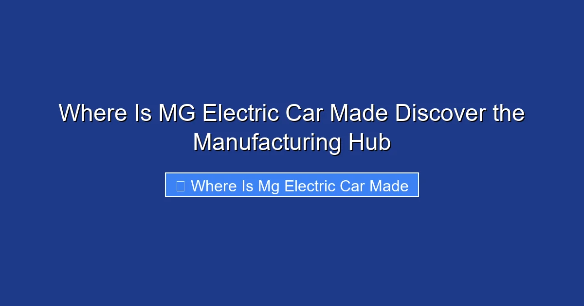 Where Is MG Electric Car Made Discover the Manufacturing Hub