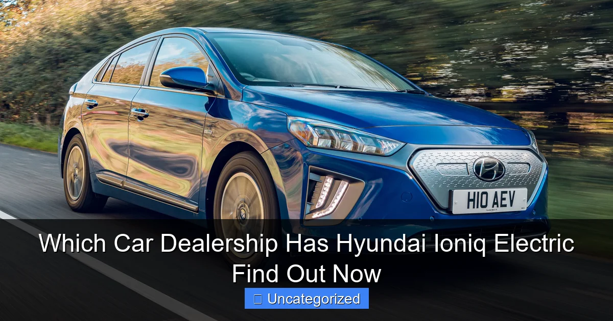 Which Car Dealership Has Hyundai Ioniq Electric Find Out Now
