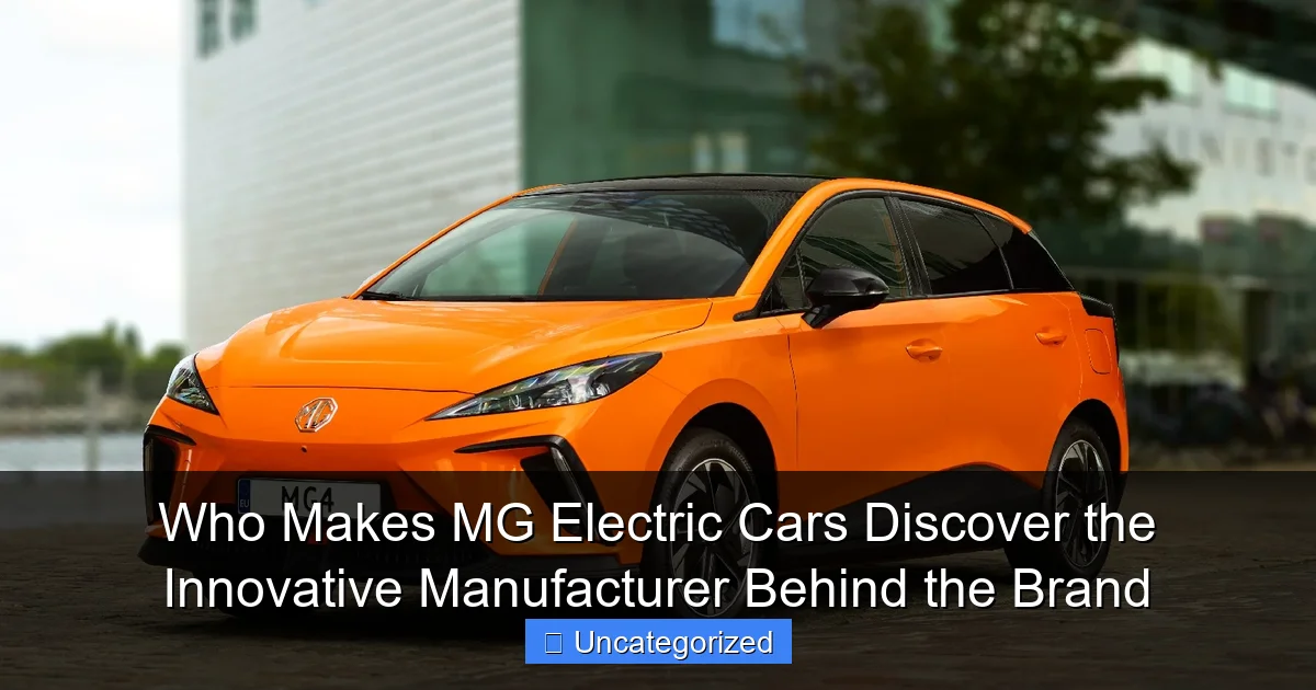 Who Makes MG Electric Cars Discover the Innovative Manufacturer Behind the Brand