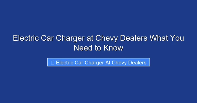 Electric Car Charger at Chevy Dealers What You Need to Know