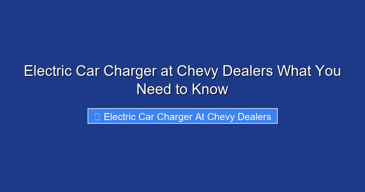 Electric Car Charger at Chevy Dealers What You Need to Know