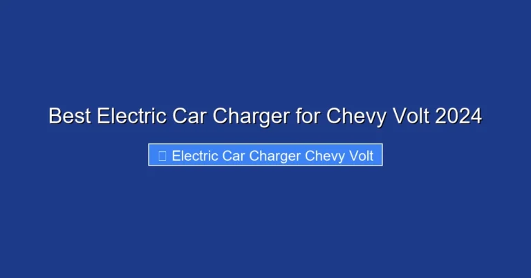 Best Electric Car Charger for Chevy Volt 2024