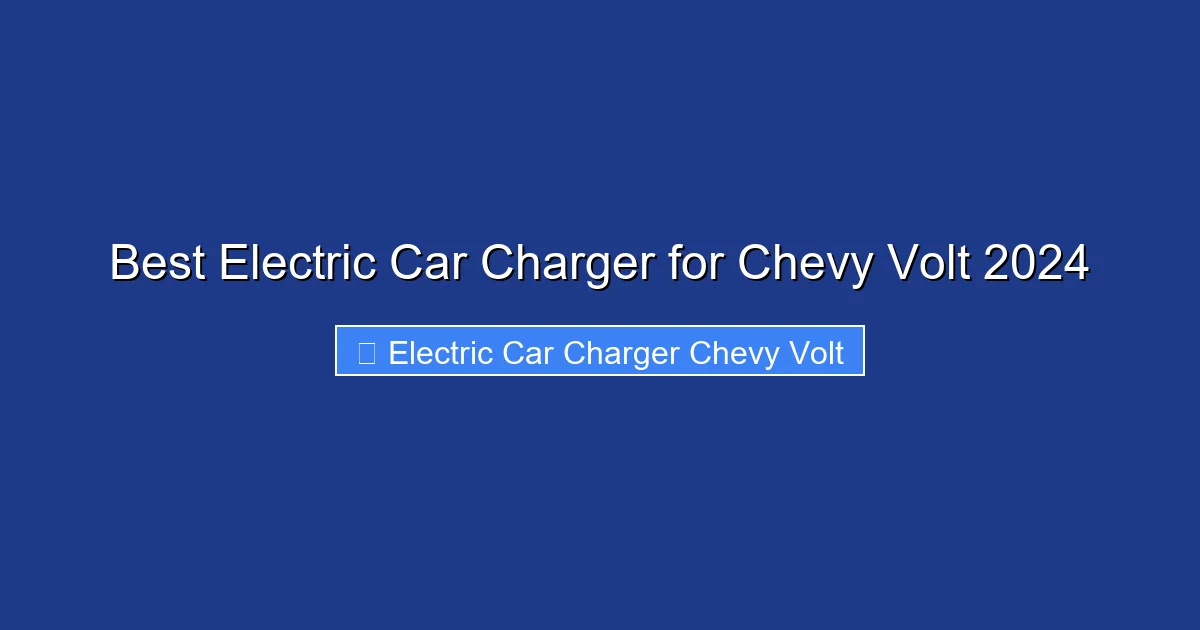 Best Electric Car Charger for Chevy Volt 2024