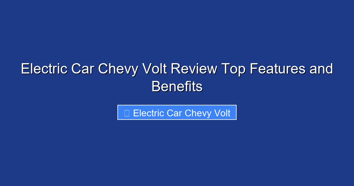 Electric Car Chevy Volt Review Top Features and Benefits