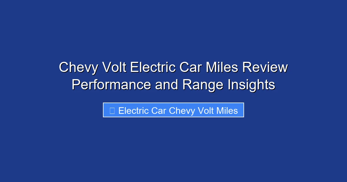 Chevy Volt Electric Car Miles Review Performance and Range Insights