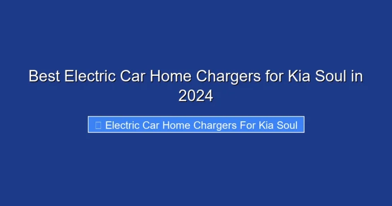 Best Electric Car Home Chargers for Kia Soul in 2024