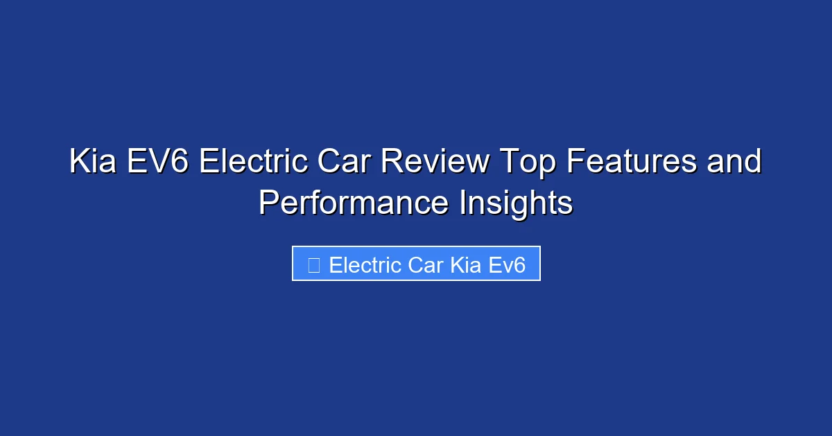 Kia EV6 Electric Car Review Top Features and Performance Insights