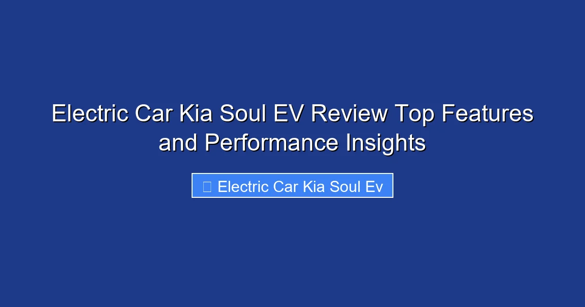 Electric Car Kia Soul EV Review Top Features and Performance Insights