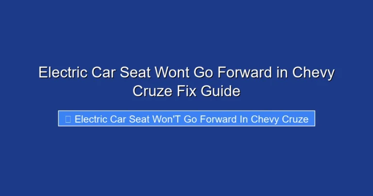 Electric Car Seat Wont Go Forward in Chevy Cruze Fix Guide