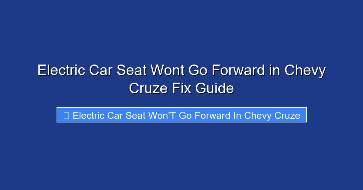 Electric Car Seat Wont Go Forward in Chevy Cruze Fix Guide