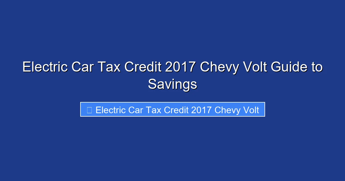 Electric Car Tax Credit 2017 Chevy Volt Guide to Savings
