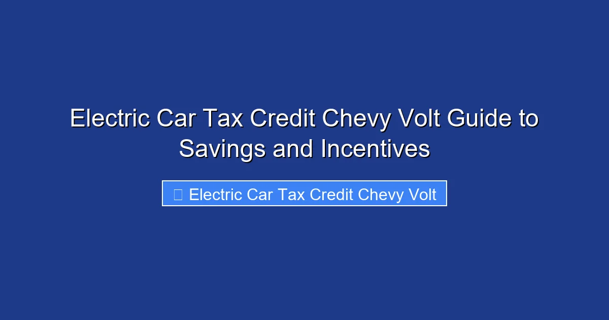 Electric Car Tax Credit Chevy Volt Guide to Savings and Incentives