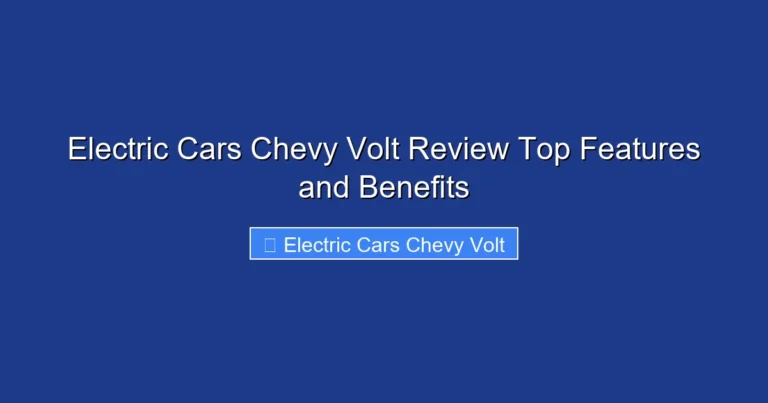 Electric Cars Chevy Volt Review Top Features and Benefits