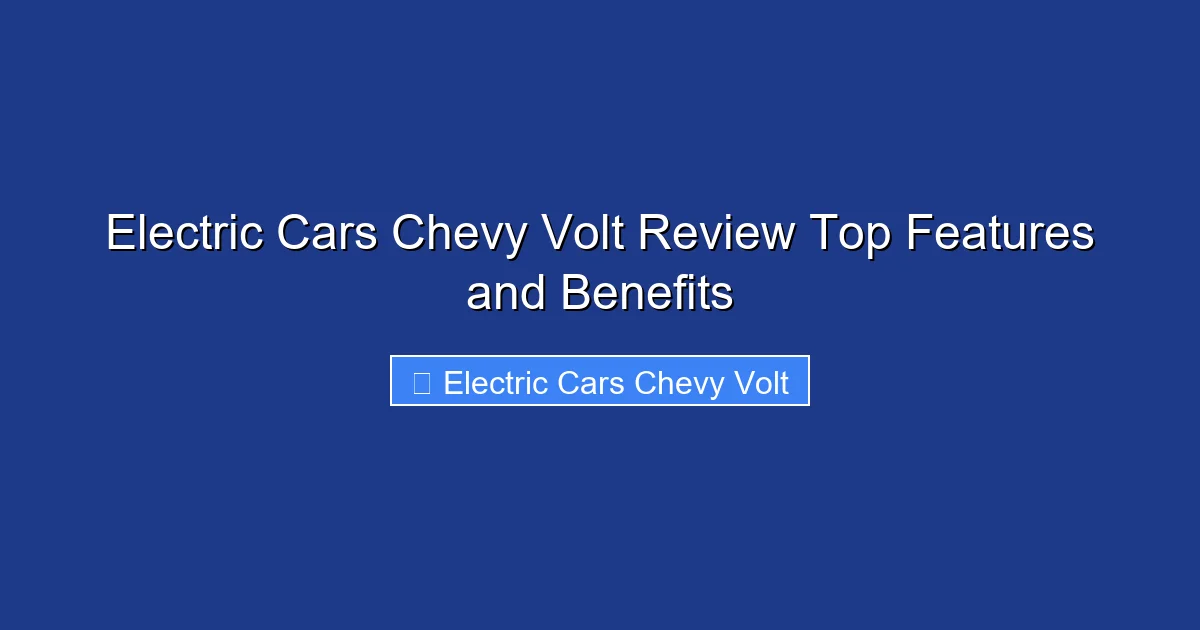 Electric Cars Chevy Volt Review Top Features and Benefits