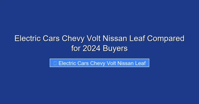Electric Cars Chevy Volt Nissan Leaf Compared for 2024 Buyers