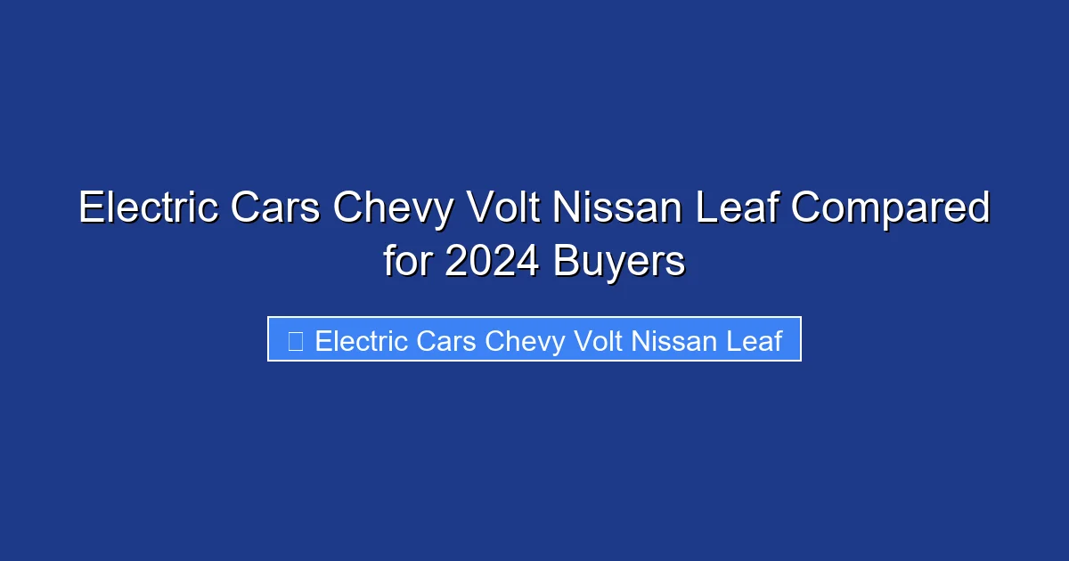 Electric Cars Chevy Volt Nissan Leaf Compared for 2024 Buyers