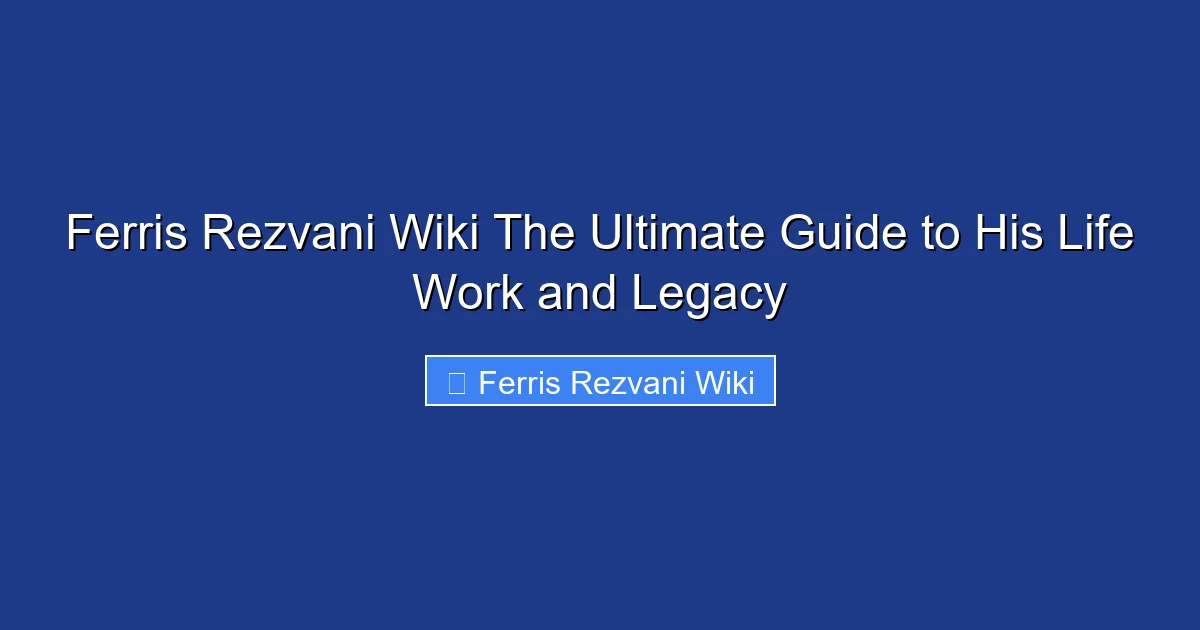 Ferris Rezvani Wiki The Ultimate Guide to His Life Work and Legacy