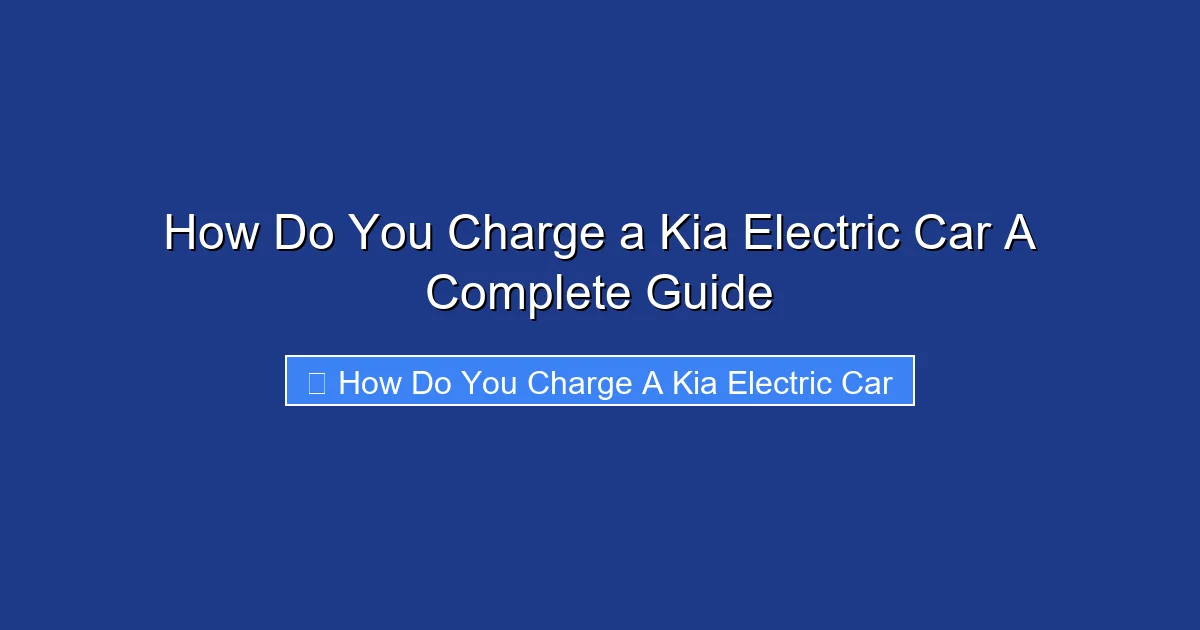 How Do You Charge a Kia Electric Car A Complete Guide