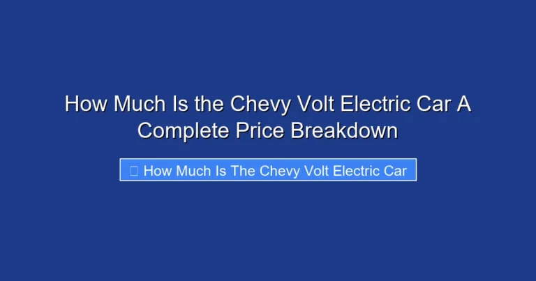 How Much Is the Chevy Volt Electric Car A Complete Price Breakdown