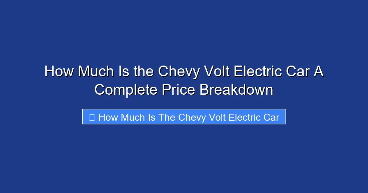 How Much Is the Chevy Volt Electric Car A Complete Price Breakdown